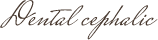 Dental cephalic