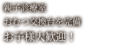 親子診療室おむつ交換台を完備お子様大歓迎!